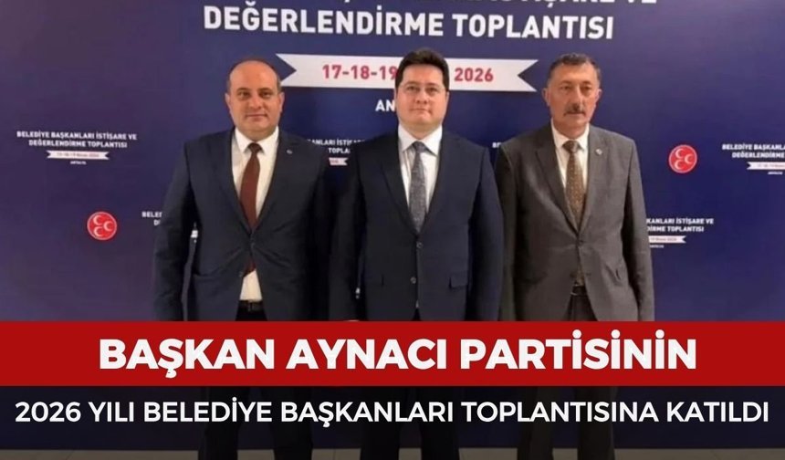 Bolvadin Belediye Başkanı Aynacı MHP'nin 2026 Yılı Belediye Başkanları Toplantısı’na katıldı