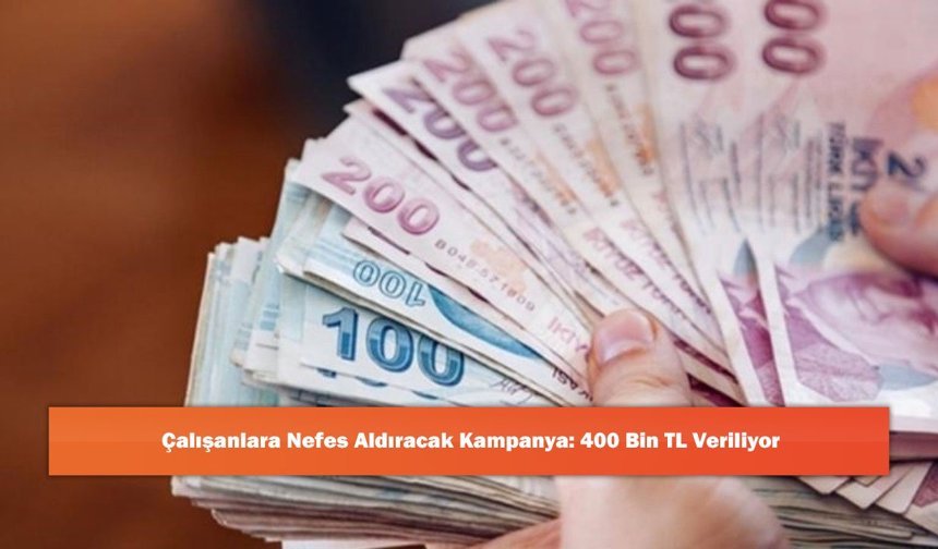 Çalışanlara Nefes Aldıracak Kampanya: 400 Bin TL Veriliyor