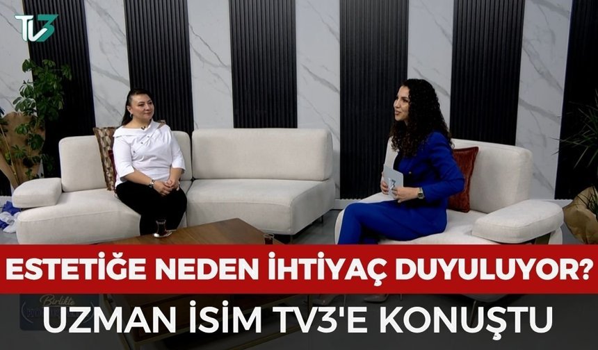 Estetiğe neden ihtiyaç duyuluyor? Uzman isim TV3'e konuştu