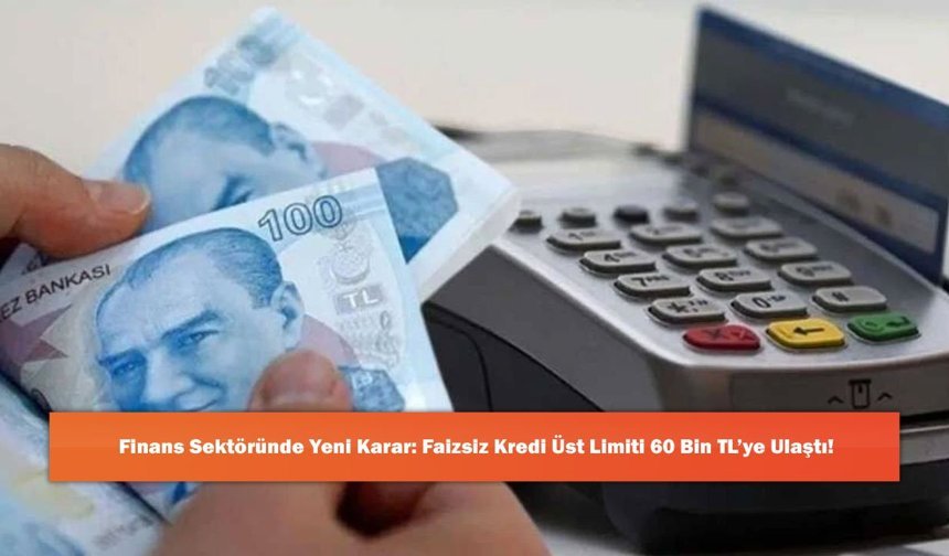 Finans Sektöründe Yeni Karar: Faizsiz Kredi Üst Limiti 60 Bin TL’ye Ulaştı!