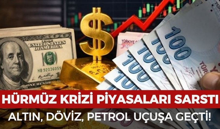 Hürmüz krizi piyasaları sarstı: Altın, döviz, petrol uçuşa geçti