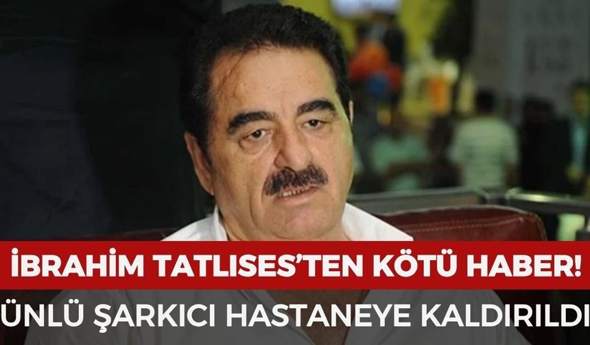 İbrahim Tatlıses'ten kötü haber: Hastaneye kaldırıldı!