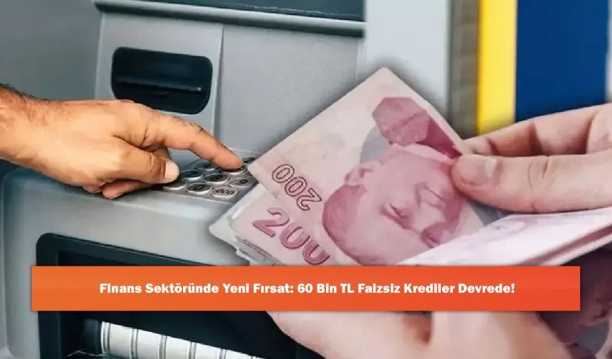 Finans Sektöründe Yeni Fırsat: 60 Bin TL Faizsiz Krediler Devrede!