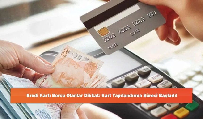 Kredi Kartı Borcu Olanlar Dikkat: Kart Yapılandırma Süreci Başladı!