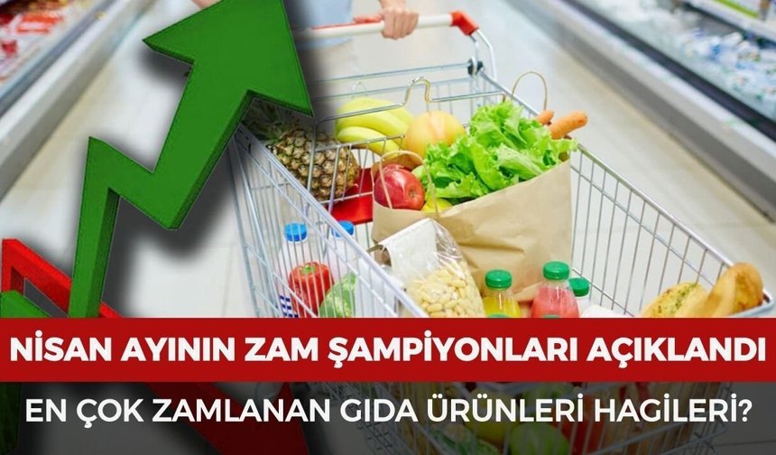 Nisan ayının zam şampiyonları açıklandı: En çok zamlanan gıda ürünleri hangileri?