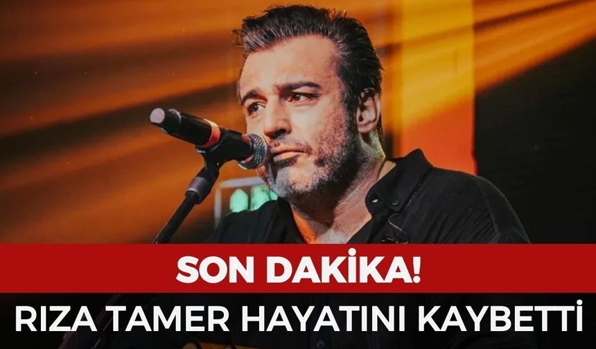 Popstar Türkiye yarışmasıyla tanınan Rıza Tamer hayatını kaybetti
