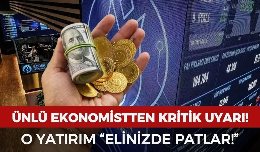Ünlü ekonomistten kritik uyarı: O yatırım “Elinizde patlar!”