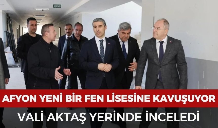 Vali Aktaş Ahmet Ömer Kocaşaban Fen Lisesi inşaatını yerinde inceledi