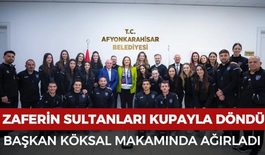 Zaferin Sultanları Afyonkarahisar'a kupayla döndü: Başkan Köksal makamında ağırladı