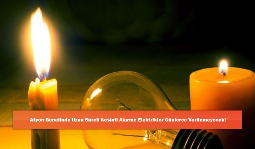 Afyon Genelinde Uzun Süreli Kesinti Alarmı: Elektrikler Günlerce Verilemeyecek!