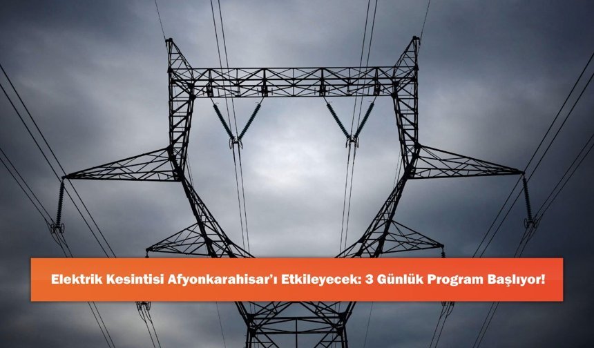 Elektrik Kesintisi Afyonkarahisar’ı Etkileyecek: 3 Günlük Program Başlıyor!