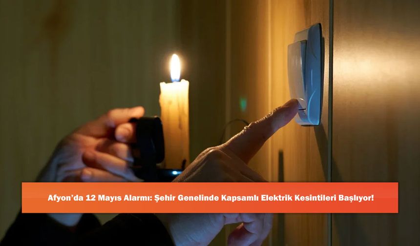 Afyon’da 12 Mayıs Alarmı: Şehir Genelinde Kapsamlı Elektrik Kesintileri Başlıyor!
