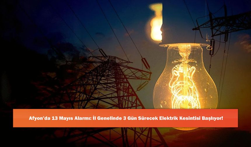 Afyon’da 13 Mayıs Alarmı: İl Genelinde 3 Gün Sürecek Elektrik Kesintisi Başlıyor!