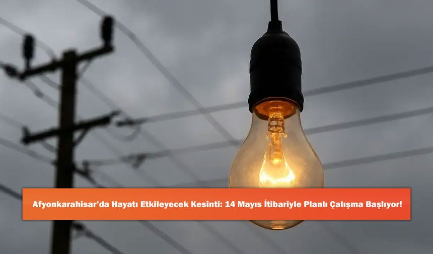 Afyonkarahisar’da Hayatı Etkileyecek Kesinti: 14 Mayıs İtibariyle Planlı Çalışma Başlıyor!