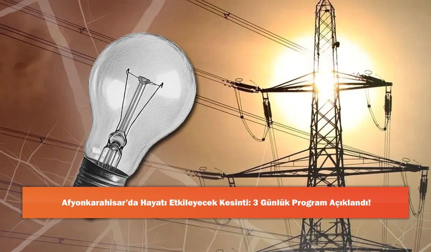 Afyonkarahisar’da Hayatı Etkileyecek Kesinti: 3 Günlük Program Açıklandı!