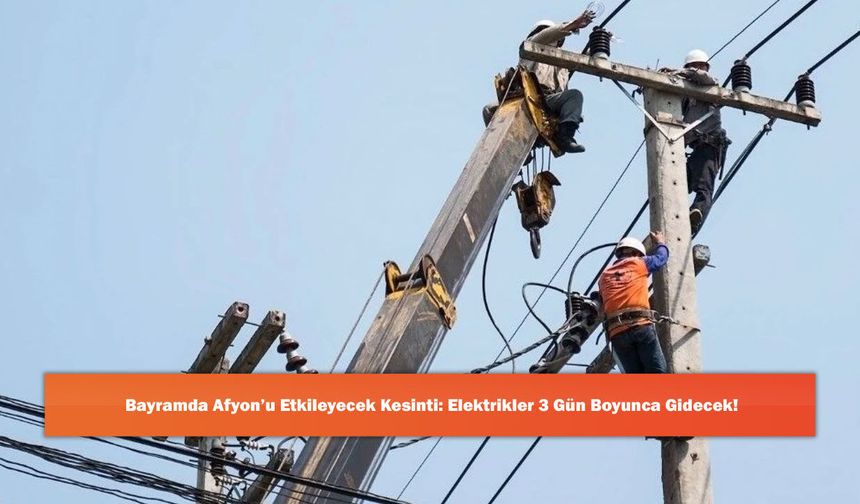Bayramda Afyon’u Etkileyecek Kesinti: Elektrikler 3 Gün Boyunca Gidecek!