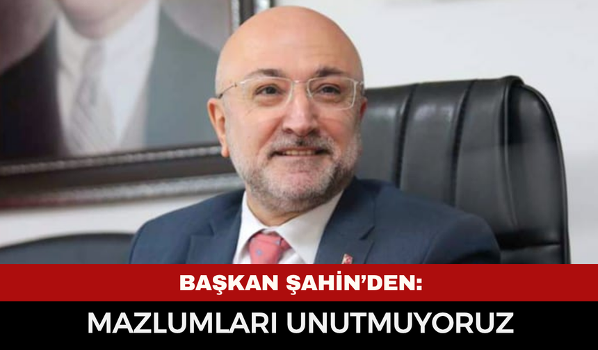Başkan Şahin: Mazlumları Unutmuyoruz