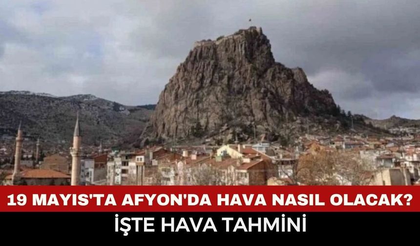 19 Mayıs'ta Afyon'da Hava Nasıl Olacak? Meteoroloji Saat Vererek Uyardı!