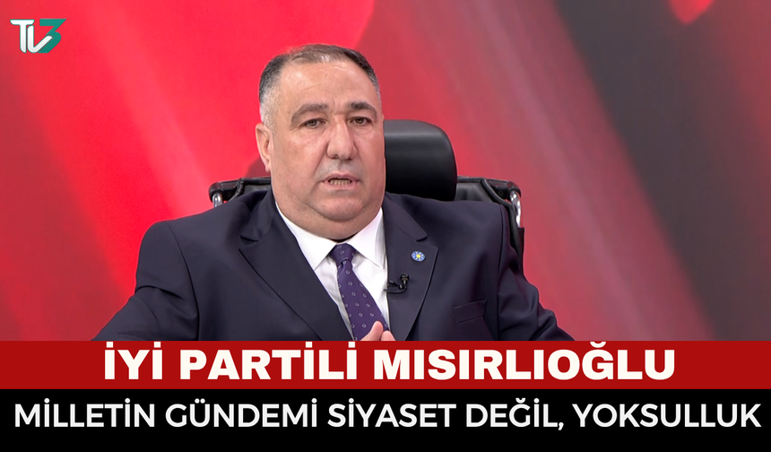 Mısırlıoğlu: “Milletin Gündemi Siyaset Değil, Yoksulluk”