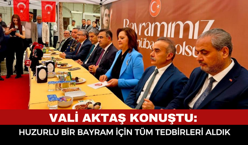 Vali Aktaş: “Huzurlu Bir Bayram İçin Tüm Tedbirleri Aldık”