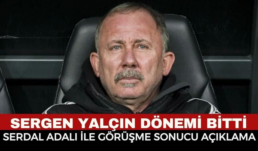 Son Dakika: Beşiktaş'ta Sergen Yalçın Dönemi Bitti! Serdal Adalı ile Dev Zirve