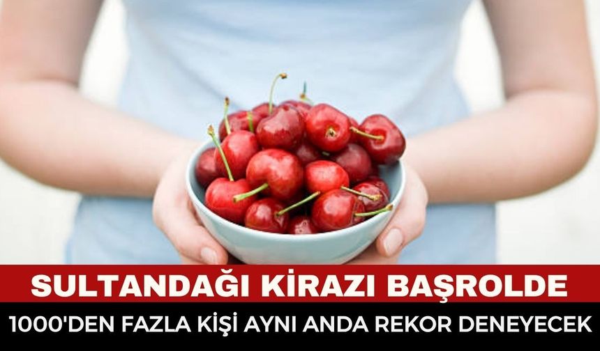 Sultandağı’nda “Kiraz Yeme Rekor Denemesi” Heyecanı: 1000'den Fazla Kişi Aynı Anda Rekora Koşacak