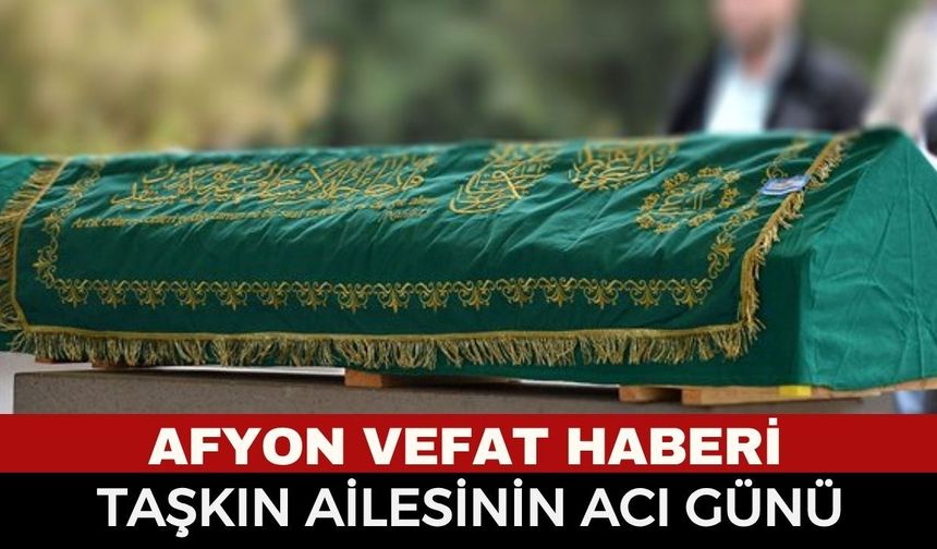 Afyon Cenaze Haberi: Emin Taşkın Vefat Etti