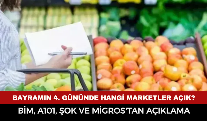 Bayramın 4. Gününde Hangi Marketler Açık? BİM, A101, ŞOK ve Migros'tan Açıklama