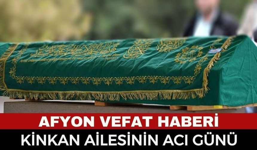 Afyon Cenaze Haberi: İnşaatçı "Keçili" Mehmet Kinkan Vefat Etti