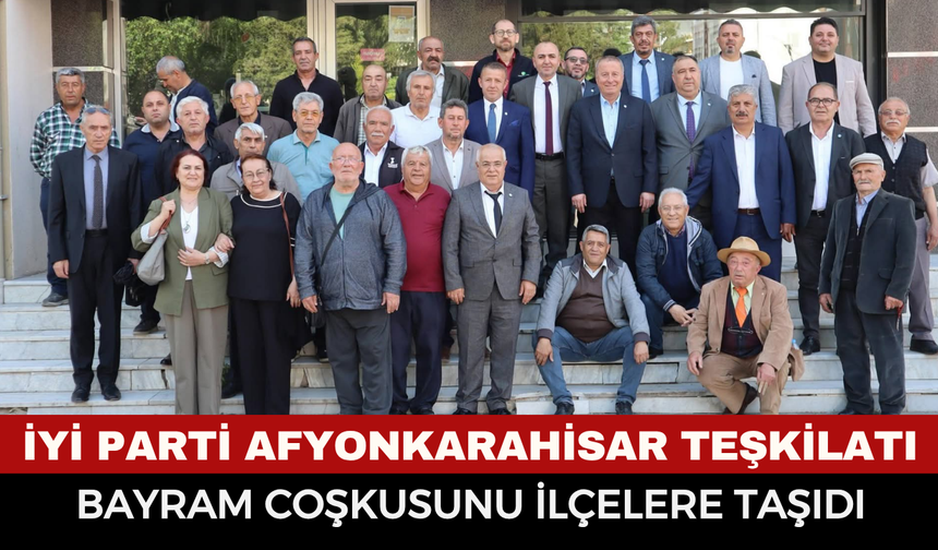 İYİ Parti Afyonkarahisar Teşkilatı Bayram Coşkusunu İlçelere Taşıdı