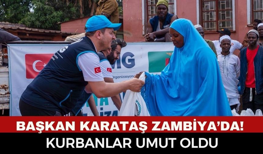Başkan Karataş Emanetleri Ulaştırmaya Devam Ediyor: Zambiya'da İyilik Köprüsü!