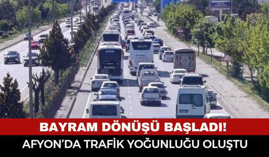 Bayram Dönüşü Başladı! Afyonkarahisar’da Trafik Yoğunluğu Oluştu
