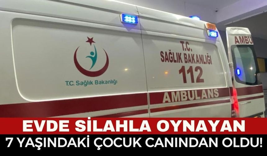 Evde Silahla Oynayan 7 Yaşındaki Çocuk Canından Oldu!