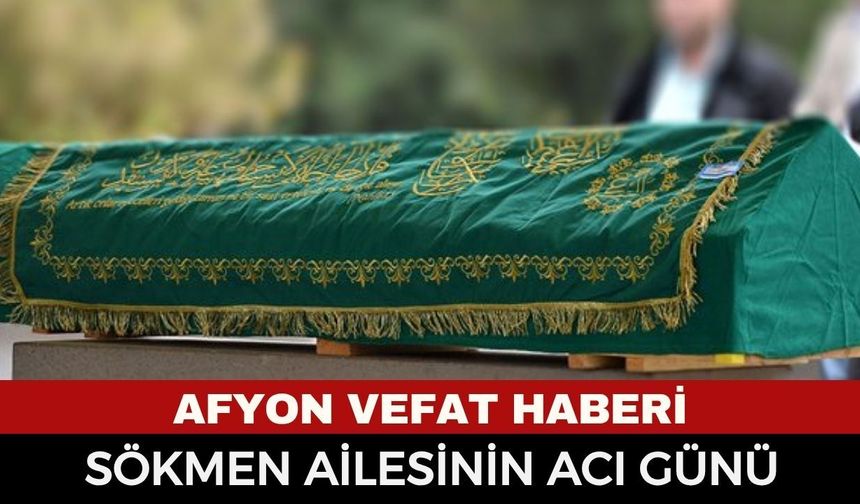 Afyon Cenaze Haberi: Samiye Sökmen Vefat Etti