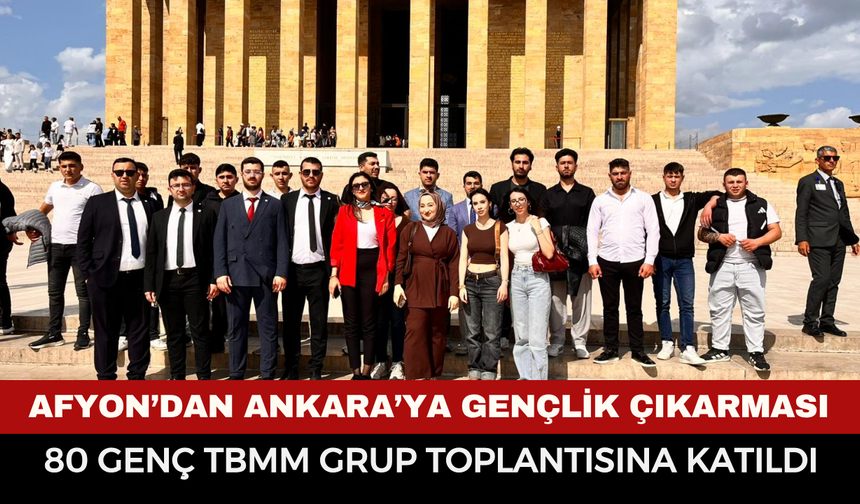 Afyonkarahisar’dan Ankara’ya Gençlik Çıkarması: 80 Genç TBMM Grup Toplantısına Katıldı