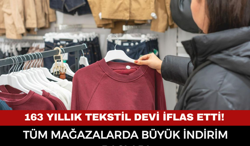 163 Yıllık Tekstil Devi İflas Etti! Tüm Mağazalarda Büyük İndirim Başladı