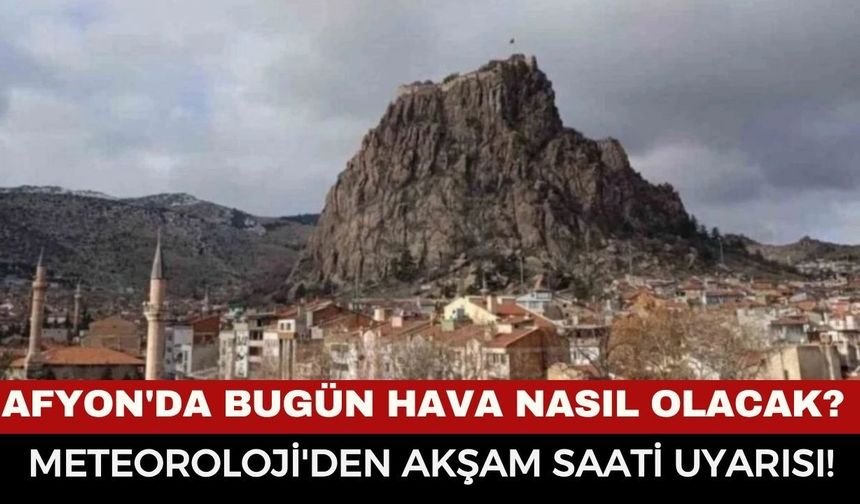 Afyonkarahisar Saatlik Hava Durumu: Meteoroloji'den Akşam Saati Uyarısı!