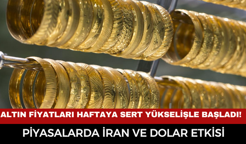 Altın Fiyatları Haftaya Sert Yükselişle Başladı! Piyasalarda İran ve Dolar Etkisi