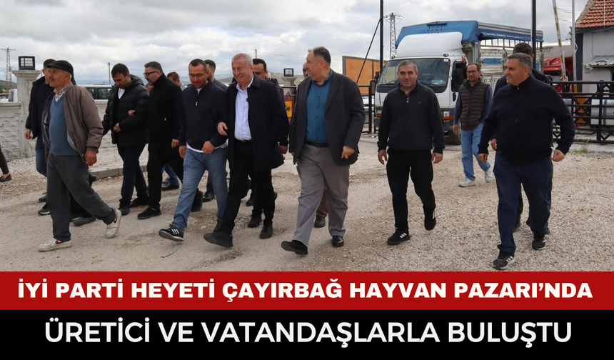 İYİ Parti heyeti Çayırbağ Hayvan Pazarı’nda üretici ve vatandaşlarla buluştu