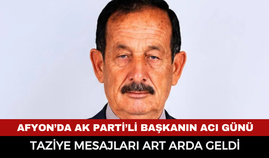 Afyon'da AK Parti'li Başkanın acı günü