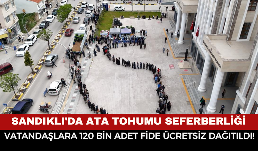 Sandıklı'da ata tohumu seferberliği: Vatandaşlara 120 bin adet fide ücretsiz dağıtıldı!