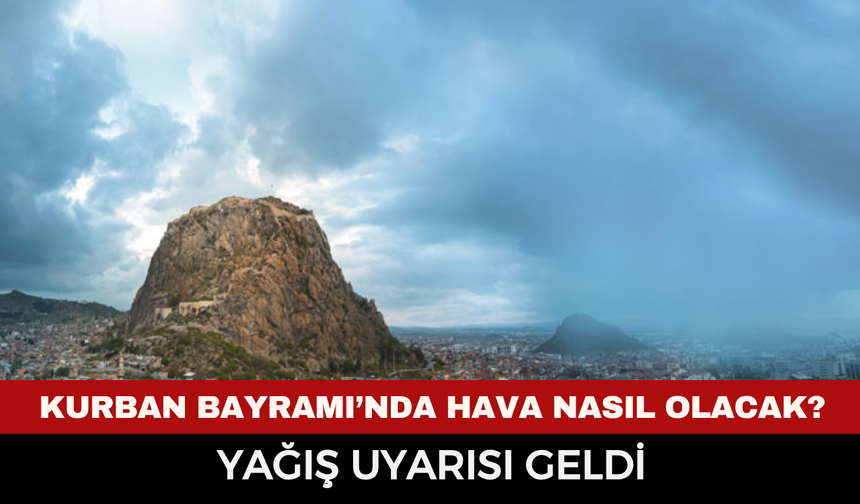 Kurban Bayramı’nda Afyonkarahisar’da Hava Nasıl Olacak? Yağış Uyarısı Geldi!