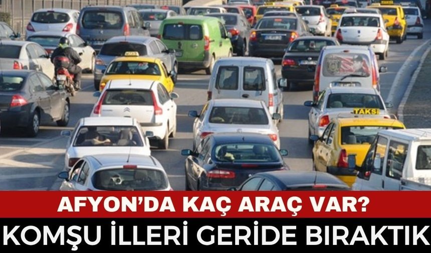 TÜİK Rakamları Açıklandı: Afyonkarahisar'da Kaç Araç Var?