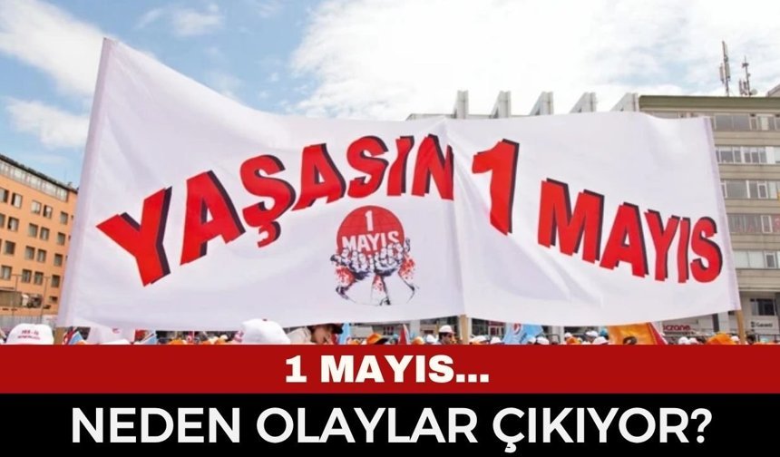 1 Mayıs'ta Neden Olaylar Çıkıyor? 1 Mayıs İşçi Bayramı Nasıl Kutlanıyor? Taksim Meydanı 'nda Neden Eylem Yapılıyor?