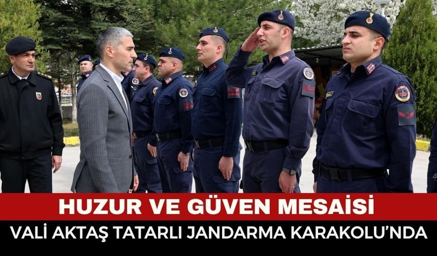 Vali Dr. Naci Aktaş’tan Tatarlı Jandarma Karakoluna Denetim Ziyareti