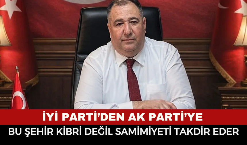 İYİ Parti'den AK Parti'ye: Bu Şehir Kibri Değil Samimiyeti Takdir Eder