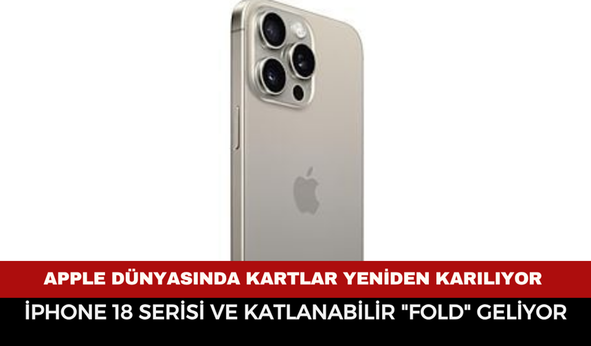 Apple Dünyasında Kartlar Yeniden Karılıyor: iPhone 18 Serisi ve Katlanabilir "Fold" Geliyor