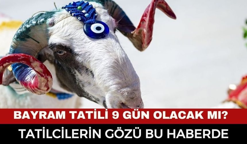 Kurban Bayramı Tatili 9 Gün Olacak mı? 2026 Kurban Bayramı Ne Zaman? Tatil Planı Yapanlar Dikkat: Tarihler Belli Oldu!