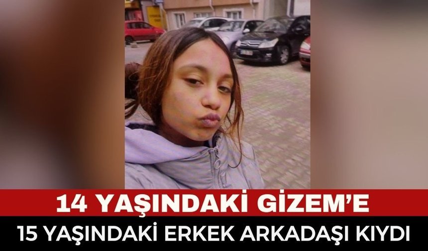 14 Yaşındaki Gizem, 15 Yaşındaki Arkadaşı Tarafından Katledildi!