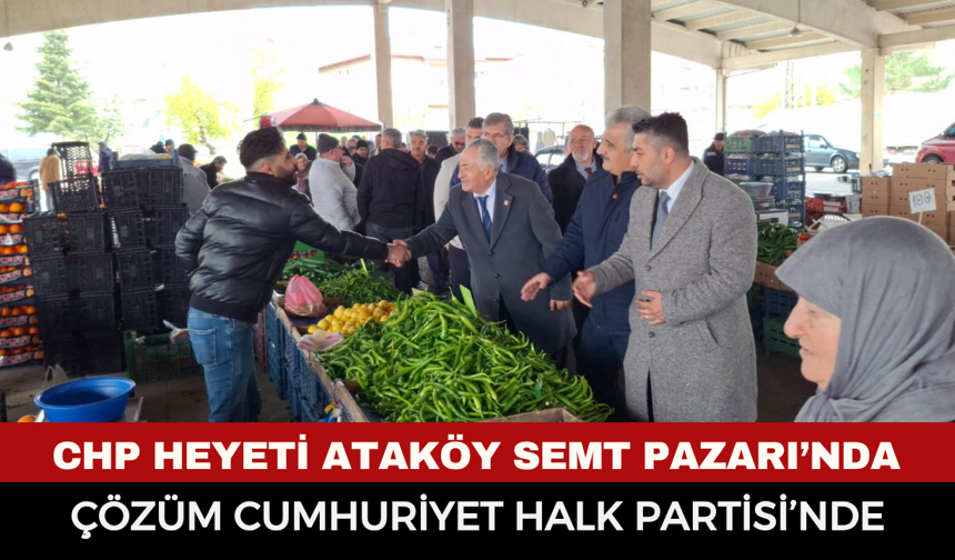 CHP Heyeti Ataköy Semt Pazarı’nda: "Çözüm Cumhuriyet Halk Partisi’nde"